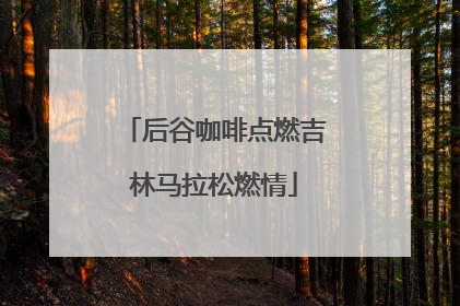 后谷咖啡点燃吉林马拉松燃情