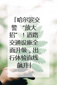 哈尔滨交警 “放大招”！道路交通设施全面升级，出行体验直线飙升