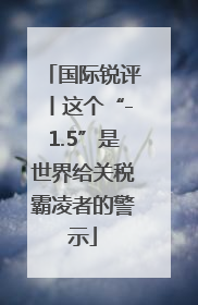 国际锐评丨这个“-1.5”是世界给关税霸凌者的警示