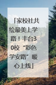 家校社共绘最美上学路！丰台30校“彩色学安路”暖心上线