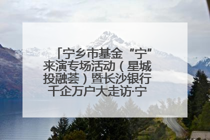 宁乡市基金“宁”来演专场活动（星城投融荟）暨长沙银行千企万户大走访·宁乡专场活动举行