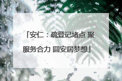 安仁：疏登记堵点 聚服务合力 圆安居梦想