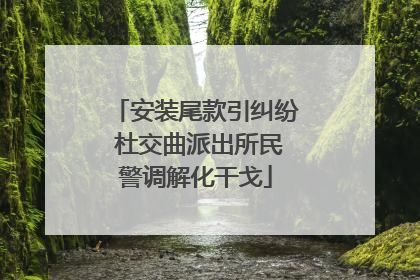 安装尾款引纠纷 杜交曲派出所民警调解化干戈