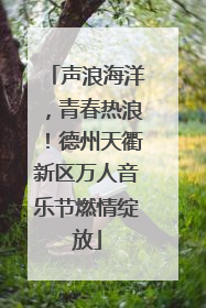 声浪海洋，青春热浪！德州天衢新区万人音乐节燃情绽放