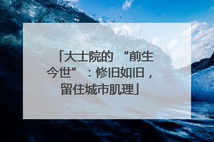 大士院的 “前生今世”：修旧如旧，留住城市肌理