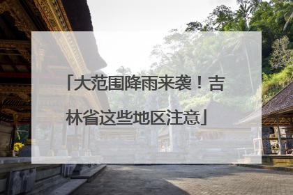 大范围降雨来袭！吉林省这些地区注意