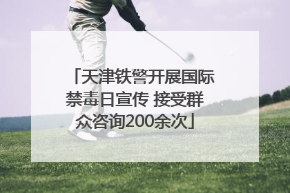 天津铁警开展国际禁毒日宣传 接受群众咨询200余次