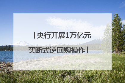 央行开展1万亿元买断式逆回购操作
