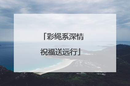 彩绳系深情 祝福送远行