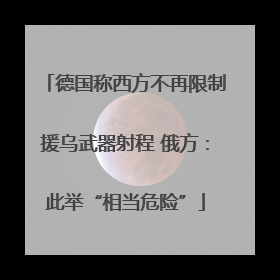 德国称西方不再限制援乌武器射程 俄方：此举“相当危险”
