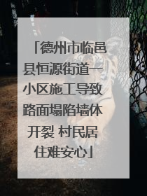 德州市临邑县恒源街道一小区施工导致路面塌陷墙体开裂 村民居住难安心