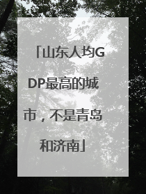 山东人均GDP最高的城市，不是青岛和济南