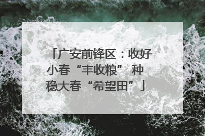 广安前锋区：收好小春“丰收粮” 种稳大春“希望田”