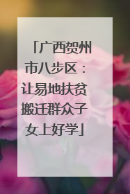 广西贺州市八步区：让易地扶贫搬迁群众子女上好学