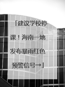 建议学校停课！海南一地发布暴雨红色预警信号→