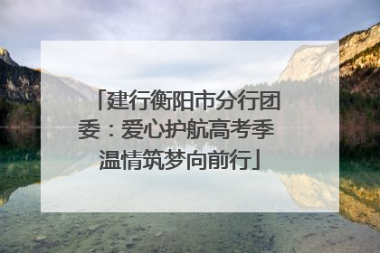 建行衡阳市分行团委：爱心护航高考季 温情筑梦向前行