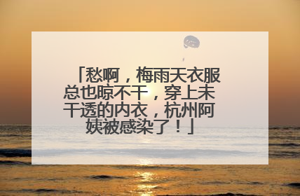愁啊，梅雨天衣服总也晾不干，穿上未干透的内衣，杭州阿姨被感染了！