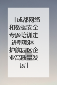 成都网络和数据安全专题培训走进郫都区 护航园区企业高质量发展