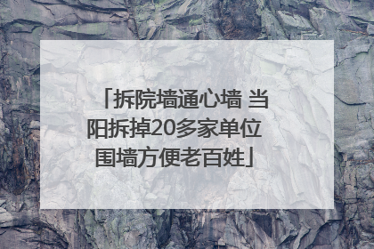拆院墙通心墙 当阳拆掉20多家单位围墙方便老百姓