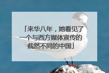 来华八年，她看见了一个与西方媒体宣传的截然不同的中国