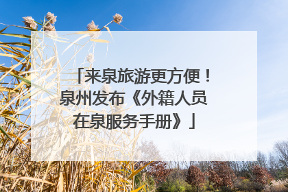 来泉旅游更方便！泉州发布《外籍人员在泉服务手册》