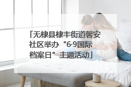 无棣县棣丰街道馨安社区举办“6·9国际档案日”主题活动