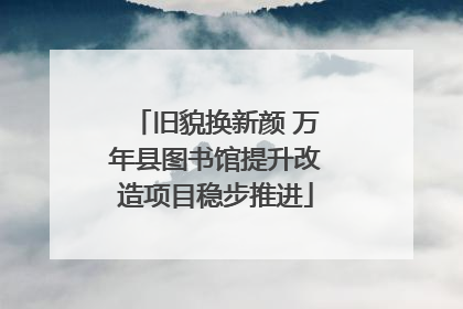 旧貌换新颜 万年县图书馆提升改造项目稳步推进