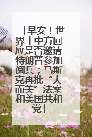 早安！世界丨中方回应是否邀请特朗普参加阅兵；马斯克再批“大而美”法案和美国共和党
