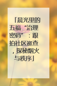 晨光里的五福“治理密码”：跟拍社区巡查，探秘烟火与秩序