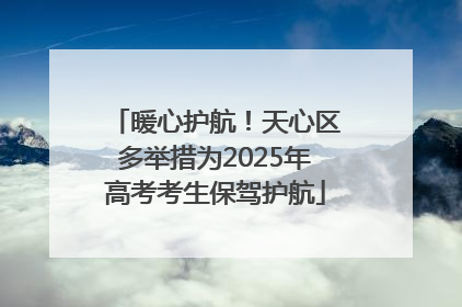 暖心护航！天心区多举措为2025年高考考生保驾护航