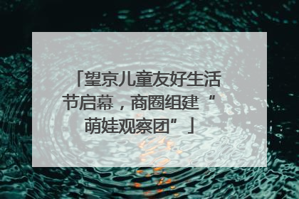 望京儿童友好生活节启幕，商圈组建“萌娃观察团”