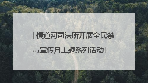 横道河司法所开展全民禁毒宣传月主题系列活动