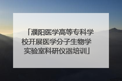 濮阳医学高等专科学校开展医学分子生物学实验室科研仪器培训