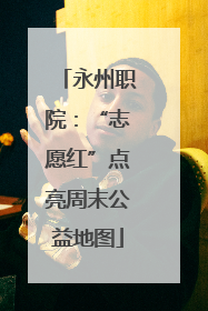 永州职院：“志愿红”点亮周末公益地图