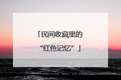 民间收藏里的“红色记忆”