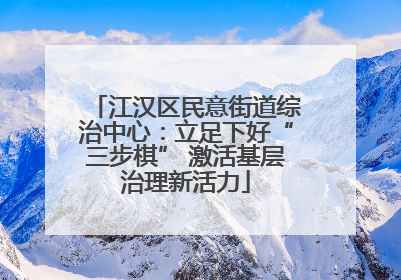 江汉区民意街道综治中心：立足下好“三步棋” 激活基层治理新活力