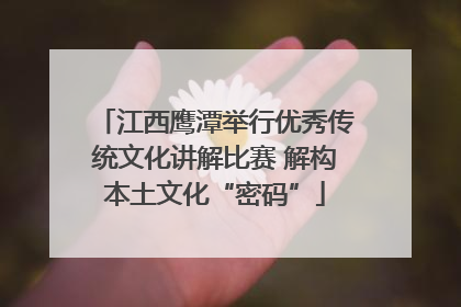江西鹰潭举行优秀传统文化讲解比赛 解构本土文化“密码”