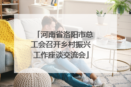 河南省洛阳市总工会召开乡村振兴工作座谈交流会