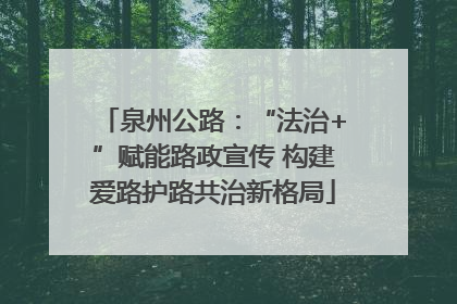 泉州公路：“法治+”赋能路政宣传 构建爱路护路共治新格局