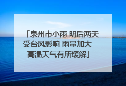泉州市小雨 明后两天受台风影响 雨量加大 高温天气有所缓解