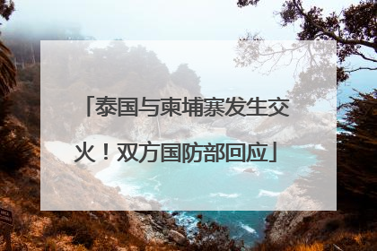 泰国与柬埔寨发生交火！双方国防部回应