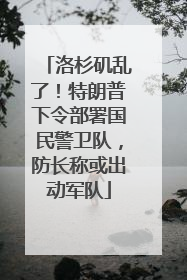 洛杉矶乱了！特朗普下令部署国民警卫队，防长称或出动军队