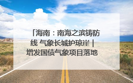 海南：南海之滨铸防线 气象长城护琼崖｜增发国债气象项目落地见效系列报道