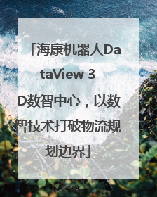 海康机器人DataView 3D数智中心，以数智技术打破物流规划边界