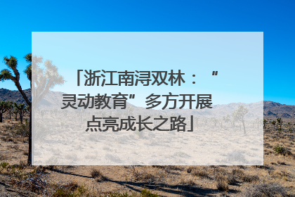浙江南浔双林：“灵动教育”多方开展 点亮成长之路