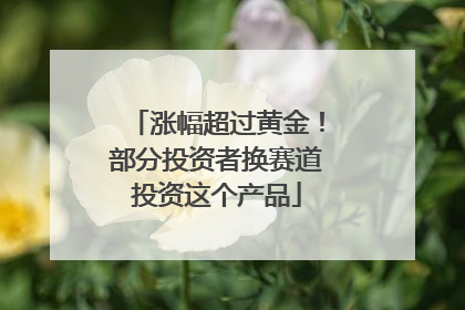 涨幅超过黄金！部分投资者换赛道投资这个产品