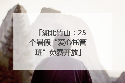 湖北竹山：25个暑假“爱心托管班”免费开放