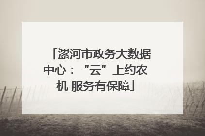 漯河市政务大数据中心：“云”上约农机 服务有保障