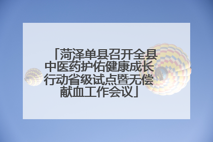 菏泽单县召开全县中医药护佑健康成长行动省级试点暨无偿献血工作会议