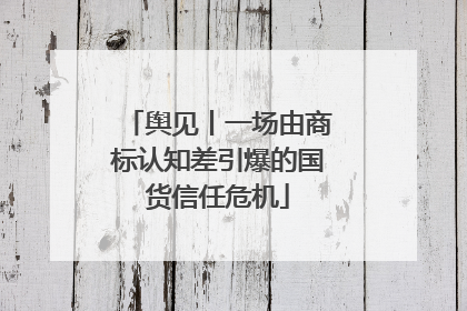 舆见丨一场由商标认知差引爆的国货信任危机